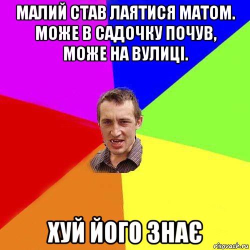 малий став лаятися матом. може в садочку почув, може на вулиці. хуй його знає