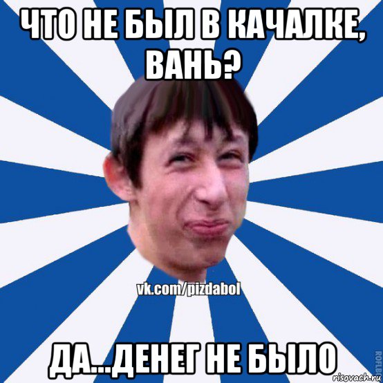 что не был в качалке, вань? да...денег не было, Мем Пиздабол типичный вк