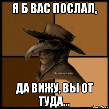 я б вас послал, да вижу, вы от туда..., Мем Plague doctor