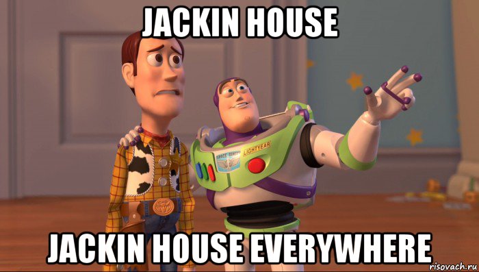 jackin house jackin house everywhere, Мем Они повсюду (История игрушек)