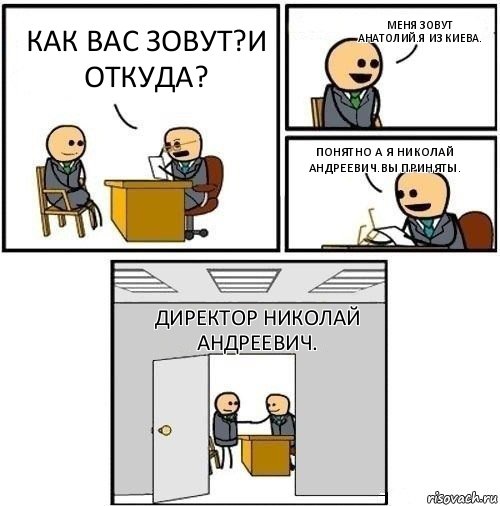 Как вас зовут?И откуда? Меня зовут Анатолий.Я из Киева. Понятно А я Николай Андреевич.Вы приняты. Директор Николай Андреевич., Комикс  Приняты