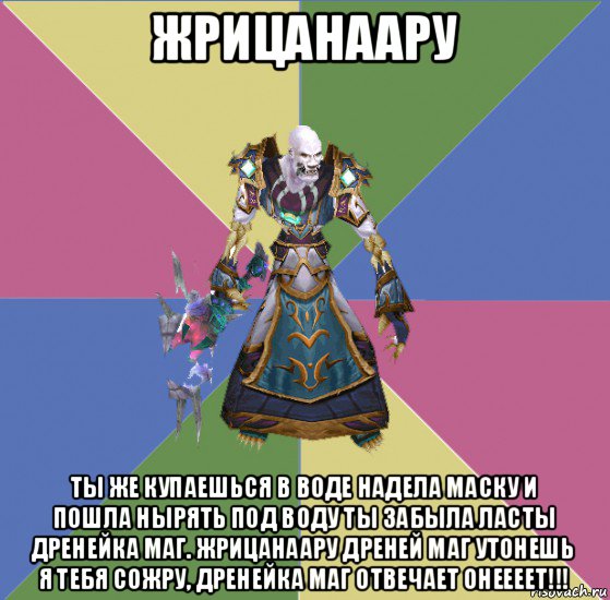 жрицанаару ты же купаешься в воде надела маску и пошла нырять под воду ты забыла ласты дренейка маг. жрицанаару дреней маг утонешь я тебя сожру, дренейка маг отвечает онеееет!!!, Мем прист андед