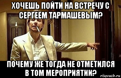 хочешь пойти на встречу с сергеем тармашевым? почему же тогда не отметился в том мероприятии?, Мем Пшел вон 2