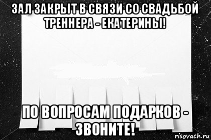 зал закрыт в связи со свадьбой треннера - екатерины! по вопросам подарков - звоните!