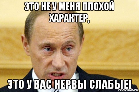 это не у меня плохой характер, это у вас нервы слабые!, Мем путин