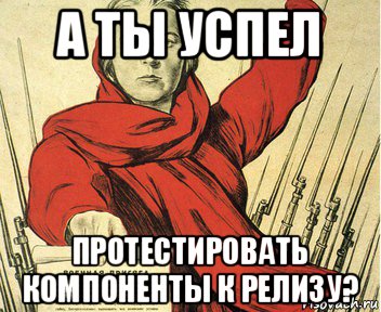 а ты успел протестировать компоненты к релизу?