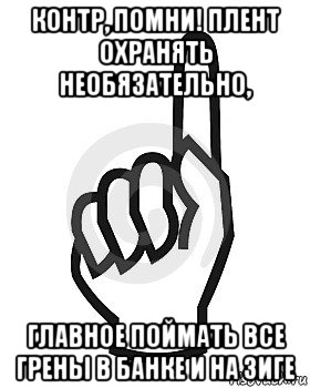 контр, помни! плент охранять необязательно, главное поймать все грены в банке и на зиге, Мем Сейчас этот пидор напишет хуйню