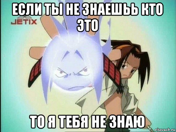 если ты не знаешьь кто это то я тебя не знаю