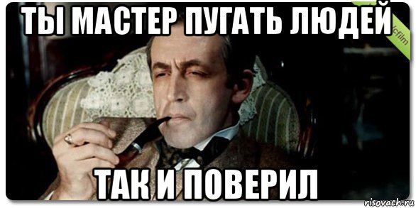 ты мастер пугать людей так и поверил, Мем Шерлок