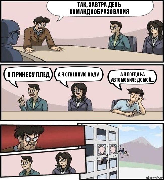 Так, завтра день командообразования Я принесу плед а я огненную воду а я поеду на автомобиле домой..., Комикс Совещание (выкинули из окна)