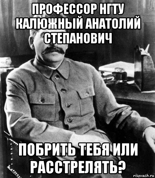 профессор нгту калюжный анатолий степанович побрить тебя или расстрелять?, Мем  иосиф сталин