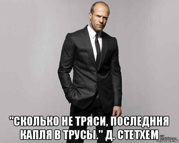  "сколько не тряси, последння капля в трусы." д. стетхем, Мем  стетхем