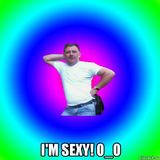  i'm sexy! o_o