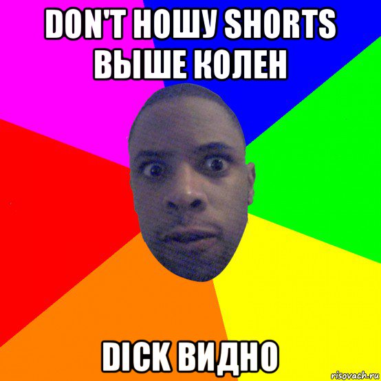 don't ношу shorts выше колен dick видно, Мем  Типичный Негр