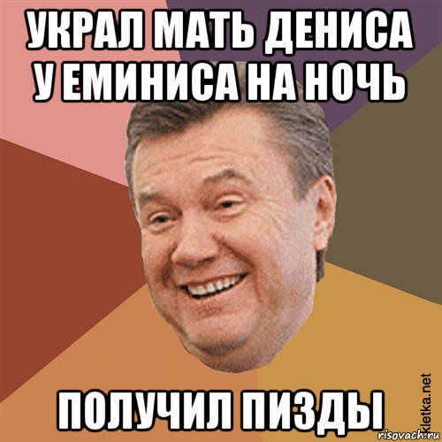 украл мать дениса у еминиса на ночь получил пизды, Мем Типовий Яник