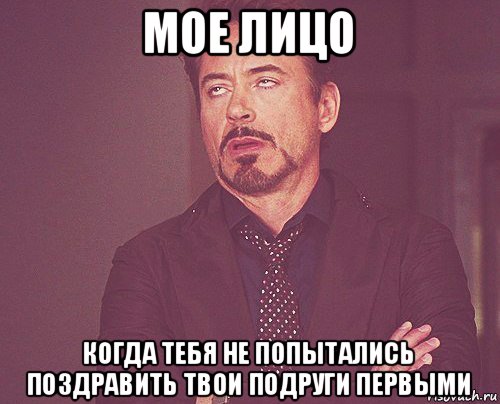 мое лицо когда тебя не попытались поздравить твои подруги первыми, Мем твое выражение лица