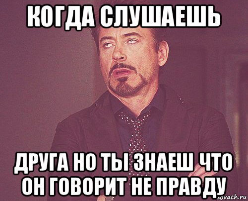 когда слушаешь друга но ты знаеш что он говорит не правду, Мем твое выражение лица