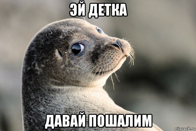 эй детка давай пошалим