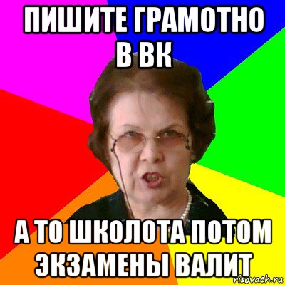 пишите грамотно в вк а то школота потом экзамены валит, Мем Типичная училка