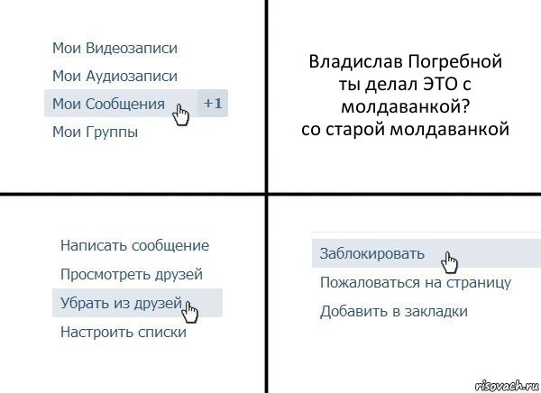 Владислав Погребной
ты делал ЭТО с молдаванкой?
со старой молдаванкой, Комикс  Удалить из друзей