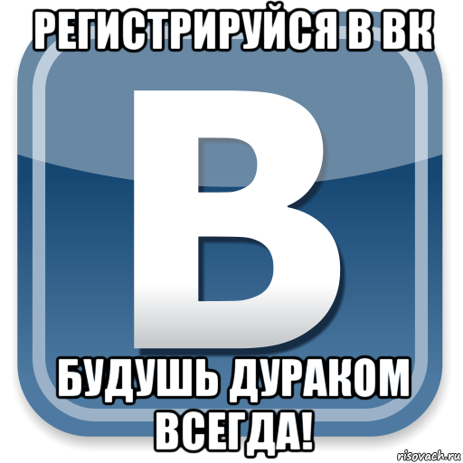 регистрируйся в вк будушь дураком всегда!