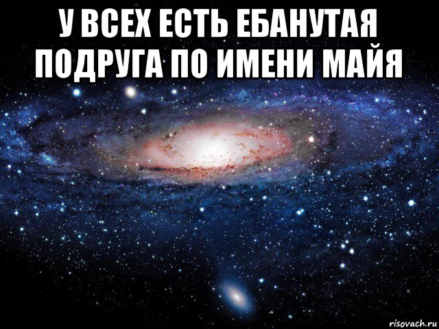 у всех есть ебанутая подруга по имени майя , Мем Вселенная