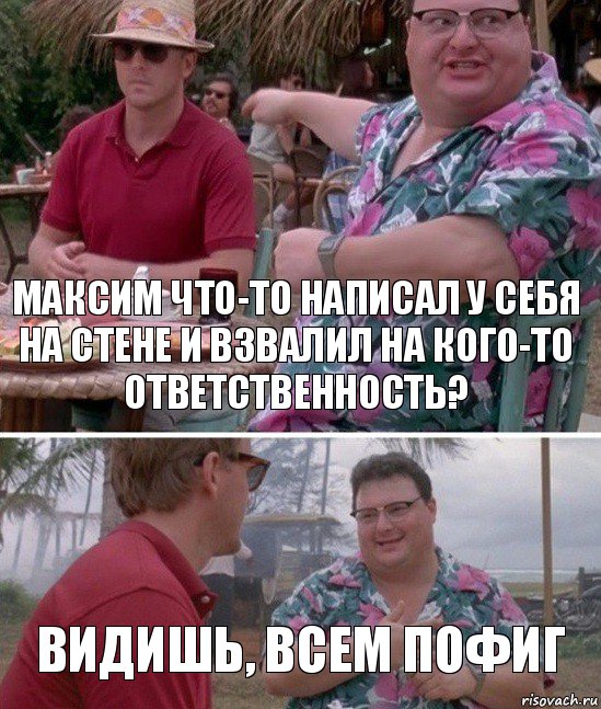 Максим что-то написал у себя на стене и взвалил на кого-то ответственность? Видишь, всем пофиг, Комикс   всем плевать