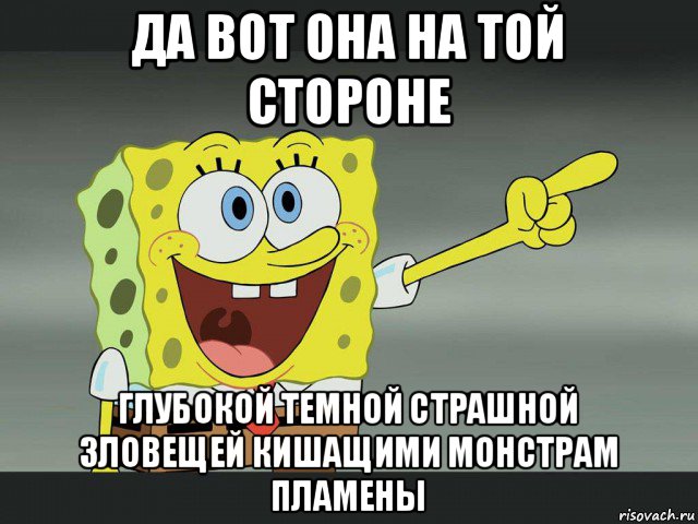 да вот она на той стороне глубокой темной страшной зловещей кишащими монстрам пламены, Мем Я знаю что ты хочешь меня спроси