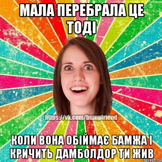 мала перебрала це тоді коли вона обіймає бамжа і кричить дамболдор ти жив, Мем Йобнута Подруга ЙоП