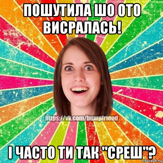 пошутила шо ото висралась! і часто ти так "среш"?, Мем Йобнута Подруга ЙоП