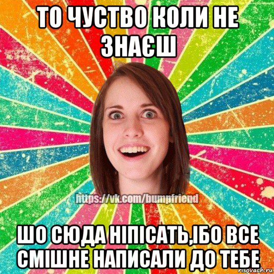 то чуство коли не знаєш шо сюда ніпісать,ібо все смішне написали до тебе, Мем Йобнута Подруга ЙоП