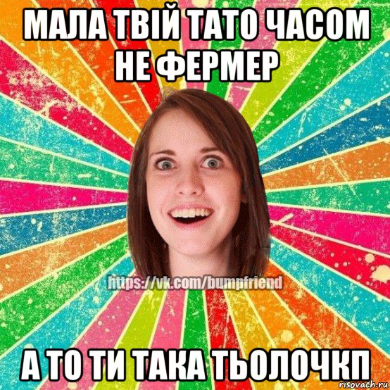 мала твій тато часом не фермер а то ти така тьолочкп, Мем Йобнута Подруга ЙоП