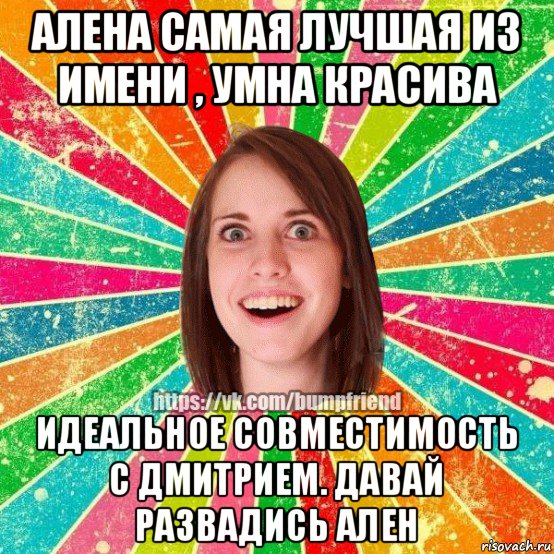алена самая лучшая из имени , умна красива идеальное совместимость с дмитрием. давай развадись ален, Мем Йобнута Подруга ЙоП