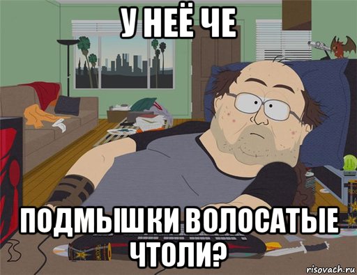 у неё че подмышки волосатые чтоли?, Мем   Задрот south park