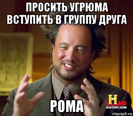 просить угрюма вступить в группу друга рома, Мем Женщины (aliens)