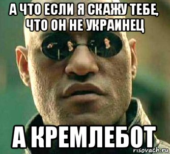 а что если я скажу тебе, что он не украинец а кремлебот, Мем  а что если я скажу тебе