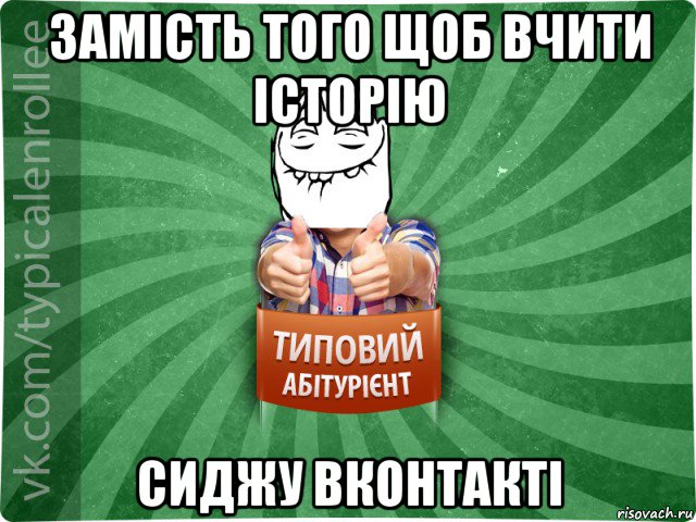 замість того щоб вчити історію сиджу вконтакті, Мем абтурнт5