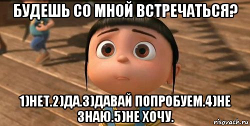 будешь со мной встречаться? 1)нет.2)да.3)давай попробуем.4)не знаю.5)не хочу., Мем    Агнес Грю