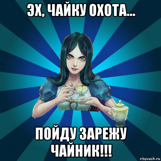 эх, чайку охота... пойду зарежу чайник!!!, Мем Alice Madness Returns интернет-м