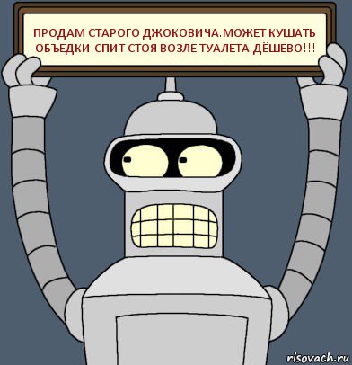 ПРОДАМ СТАРОГО ДЖОКОВИЧА.МОЖЕТ КУШАТЬ ОБЪЕДКИ.СПИТ СТОЯ ВОЗЛЕ ТУАЛЕТА.ДЁШЕВО!!!, Комикс Бендер с плакатом