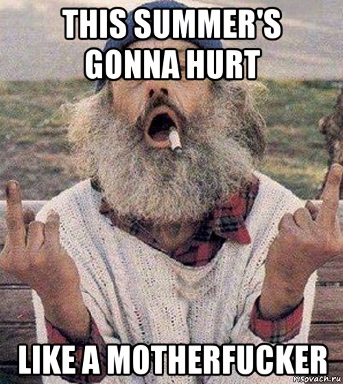this summer's gonna hurt like a motherfucker