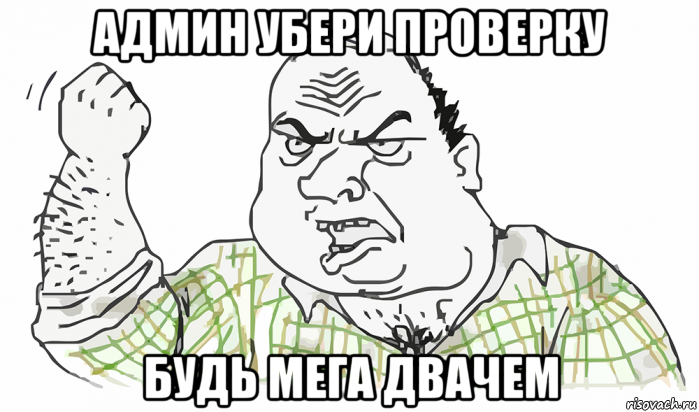 админ убери проверку будь мега двачем, Мем Будь мужиком