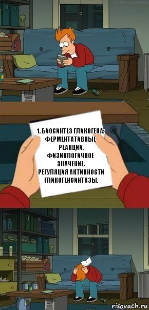 1. Биосинтез гликогена: ферментативные реакции, физиологичное значение.
Регуляция активности гликогенсинтазы., Комикс  Фрай с запиской