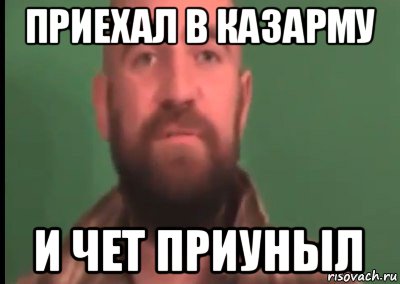 приехал в казарму и чет приуныл