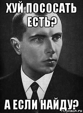 хуй пососать есть? а если найду?