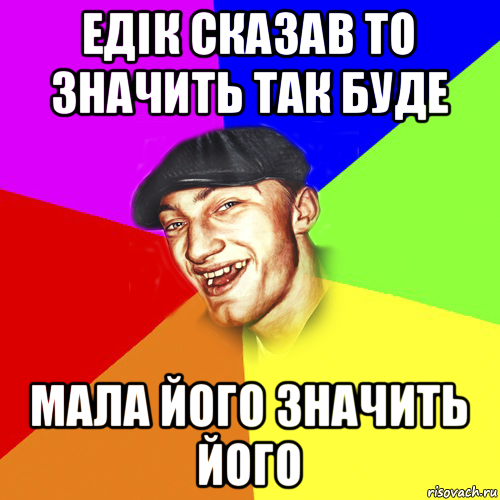 едік сказав то значить так буде мала його значить його, Мем Чоткий Едик