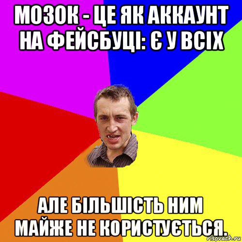 мозок - це як аккаунт на фейсбуці: є у всіх але більшість ним майже не користується., Мем Чоткий паца