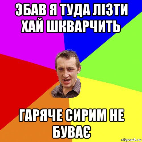 эбав я туда лiзти хай шкварчить гаряче сирим не буває, Мем Чоткий паца