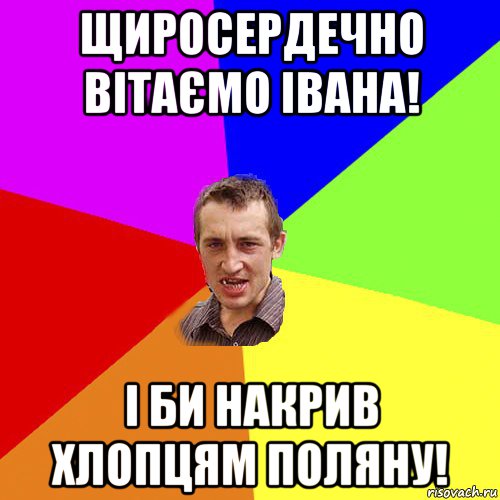 щиросердечно вітаємо івана! і би накрив хлопцям поляну!, Мем Чоткий паца