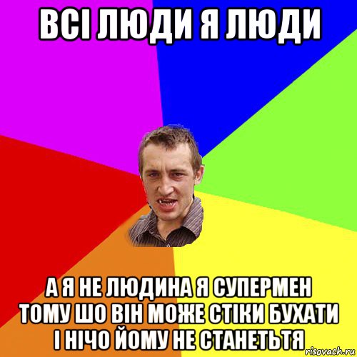 всі люди я люди а я не людина я супермен тому шо він може стіки бухати і нічо йому не станетьтя, Мем Чоткий паца